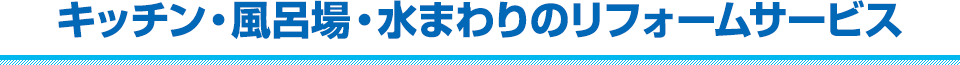 キッチン・風呂場・水まわりのリフォームサービス